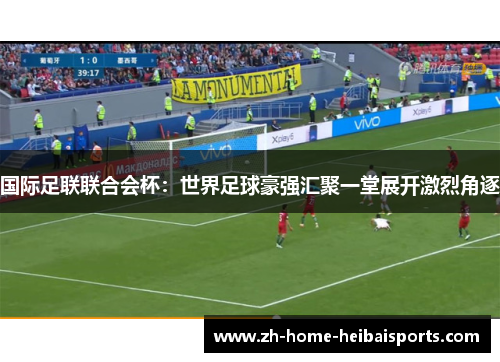 国际足联联合会杯：世界足球豪强汇聚一堂展开激烈角逐