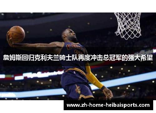 詹姆斯回归克利夫兰骑士队再度冲击总冠军的强大希望