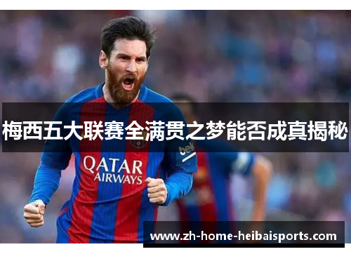 梅西五大联赛全满贯之梦能否成真揭秘