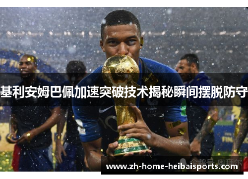 基利安姆巴佩加速突破技术揭秘瞬间摆脱防守